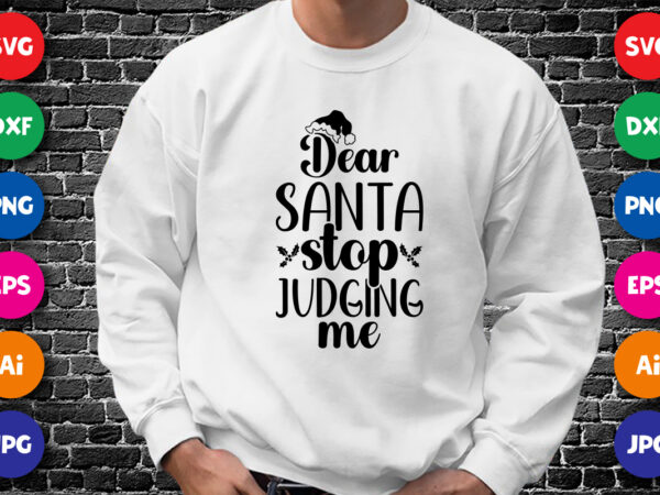 Dear santa stop judging me merry christmas shirt print template, funny xmas shirt design, santa claus funny quotes typography design.