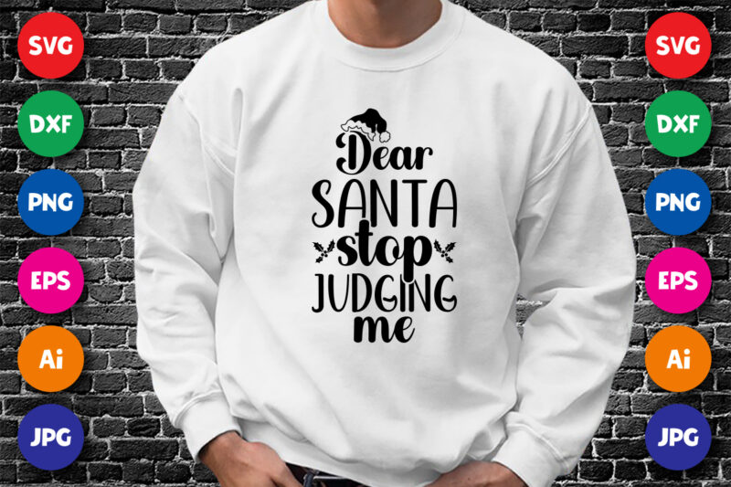 Dear Santa stop judging me Merry Christmas shirt print template, funny Xmas shirt design, Santa Claus funny quotes typography design.