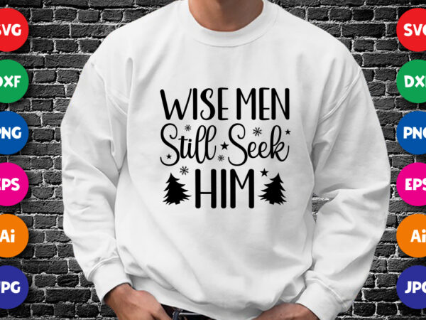 Wise men still seek him merry christmas shirt design