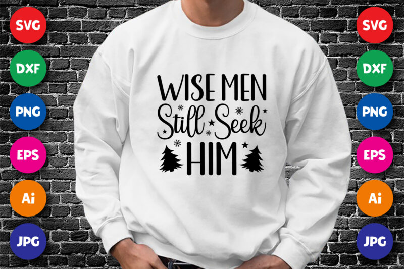 Wise men still seek him merry Christmas shirt design