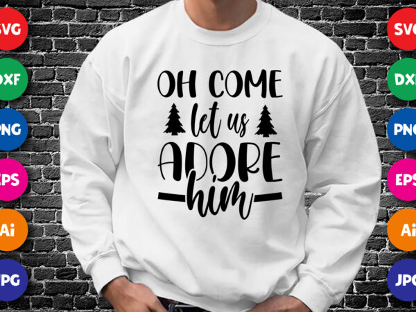 Oh come let us adore him shirt design