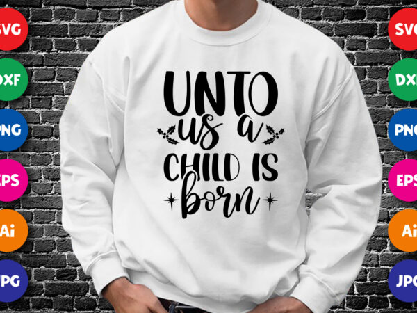 Unto us a child is born shirt design