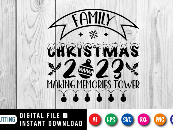 Family christmas 2023 making memories tower, merry christmas shirt print template, funny xmas shirt design, santa claus funny quotes typogra