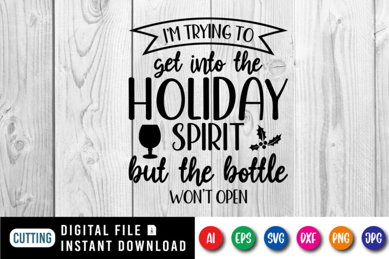 I’m trying to get into the holiday spirit but the bottle won’t open, Merry Christmas shirt print template, funny Xmas shirt design, Santa Cl