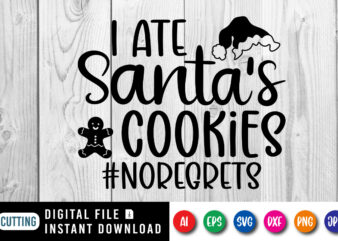 I ate Santa’s cookies #noregrets, Merry Christmas shirt print template, funny Xmas shirt design, Santa Claus funny quotes typography design.