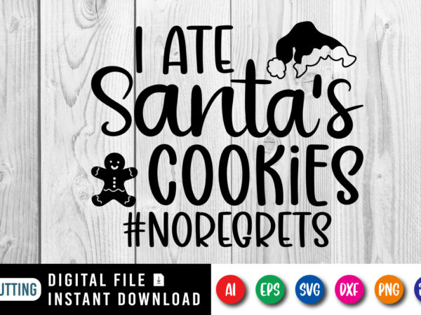 I ate santa’s cookies #noregrets, merry christmas shirt print template, funny xmas shirt design, santa claus funny quotes typography design.