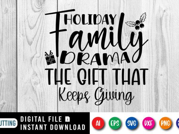 Holiday family drama the gift that keeps giving, merry christmas shirt print template, funny xmas shirt design, santa claus funny quotes typ