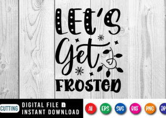 Let’s get frosted, Merry Christmas shirt print template, funny Xmas shirt design, Santa Claus funny quotes typography design.