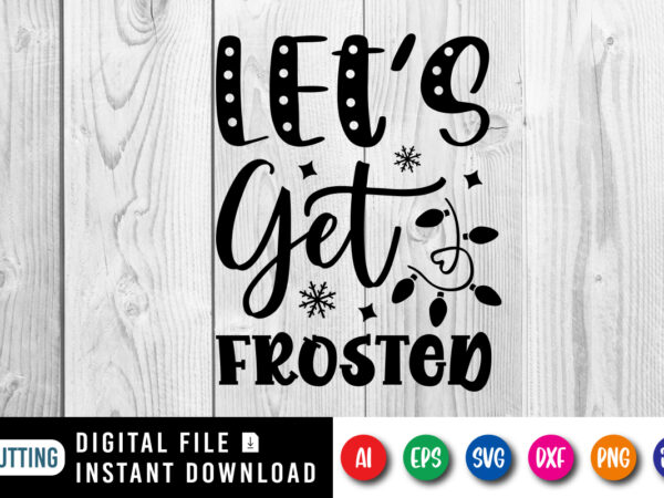 Let’s get frosted, merry christmas shirt print template, funny xmas shirt design, santa claus funny quotes typography design.