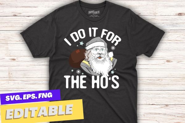 I do it for the hos santa claus funny christmas party tee shirt design vector, santa, funny, tee, mens, shirt, hos, claus, christmas