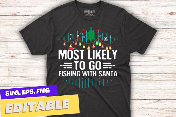 Most Likely To Go Fishing With Santa Fishing Lover Christmas T-Shirt design vector, christmas, family, funny, matching, nap, t-shirt
