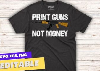 Print Guns Not Money Distressed Funny T-Shirt design svg,Print Guns Not Money Distressed Funny png. It is a great gift for peoplewho love guns,ak-47 gun lover,gun owners of america