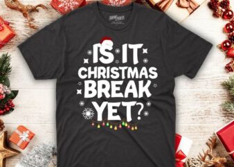 Is It Christmas Break Yet Funny Xmas Holiday Teacher Women T-Shirt design vector, Funny Xmas, Holiday, Teacher Women T-Shirt