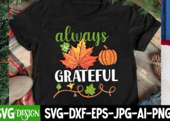 Always Grateful T-Shirt Design, Always Grateful SVG Design, Thanksgiving SVG Bundle,Thanksgiving T-Shirt Design, Thanksgiving PNG