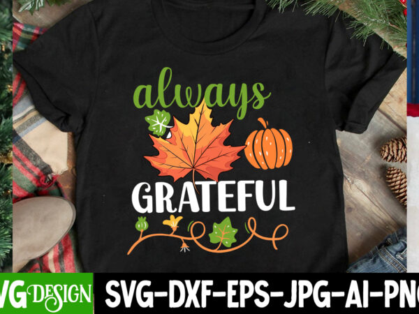 Always grateful t-shirt design, always grateful svg design, thanksgiving svg bundle,thanksgiving t-shirt design, thanksgiving png