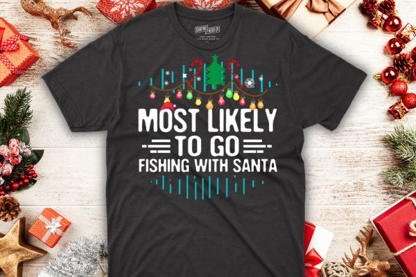 Most Likely To Go Fishing With Santa Fishing Lover Christmas T