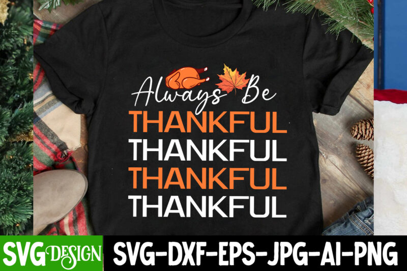 Always Be Thankful T-Shirt Design, Always Be Thankful vector Design, Thanksgiving SVG Bundle,Thanksgiving T-Shirt Design, Thanksgiving PNG