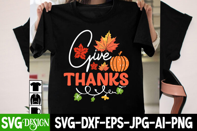 Give Thanks T-Shirt Design, Give Thanks Vector T-Shirt Design, Thanksgiving SVG Bundle,Thanksgiving T-Shirt Design, Thanksgiving PNG