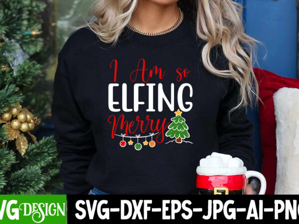 I am so elfing merry t-shirt design, i am so elfing merry svg cut file, i am so elfing merry svg quotes , christmas svg bundle