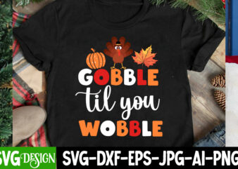 Gobble til You Wobble T-Shirt Design, Gobble til You Wobble SVG Design , Thanksgiving SVG Bundle,Thanksgiving T-Shirt Design, Thanksgiving P