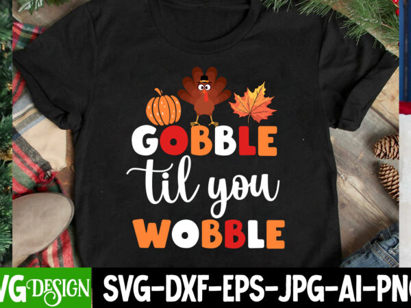 Gobble til you wobble t-shirt design, gobble til you wobble svg design , thanksgiving svg bundle,thanksgiving t-shirt design, thanksgiving p