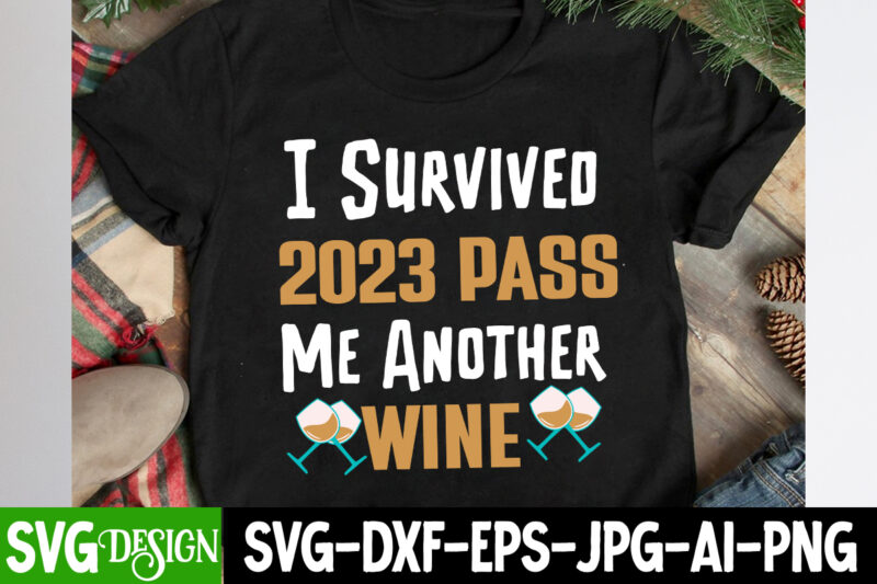 I Survived 2023 Pass Me Another Wine T-Shirt Design, I Survived 2023 Pass Me Another Wine Vector T-Shirt Design, I Survived 2023 Pass Me Ano