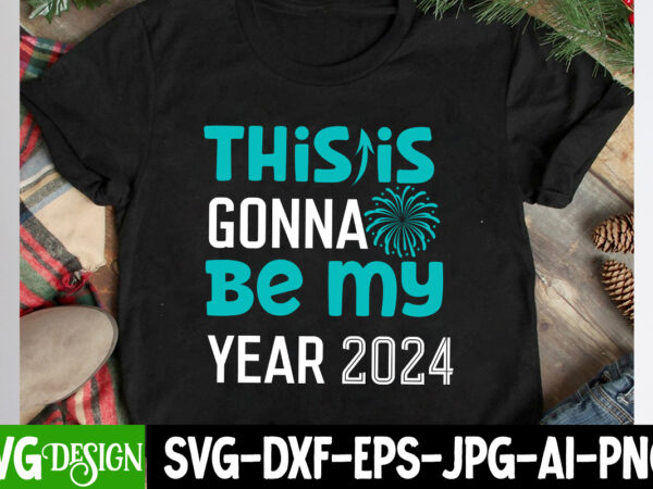 This is gonna be my year 2024 t-shirt design, this is gonna be my year 2024 svg design , new year svg bundle,new year t-shirt design, new ye