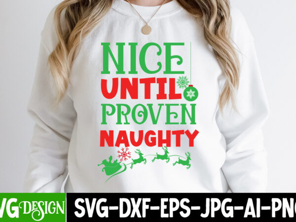 Nice until proven naughty t-shirt design, nice until proven naughty vector t-shirt design, christmas t-shirt design, christmas svg design