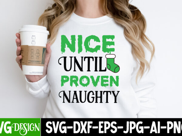 Nice until proven naughty t-shirt design, nice until proven naughty vector t-shirt design ,nice until proven naughty svg design, christmas