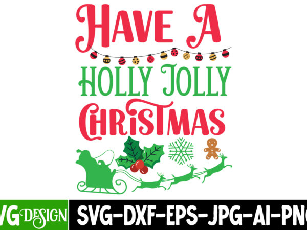 Have a holly jolly christmas t-shirt design, have a holly jolly christmas vector t-shirt design, have a holly jolly christmas vector design,