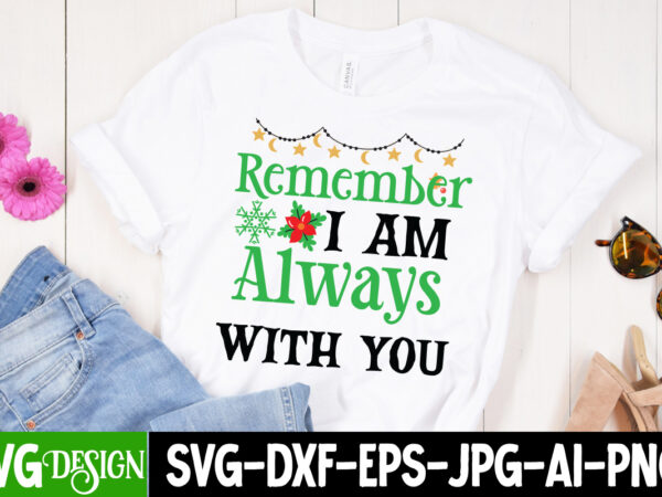 Remember i am always with you t-shirt design, remember i am always with you vector t-shirt design, christmas t-shirt design, christmas svg