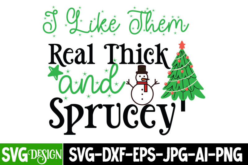 I Like them Real thick And Sprucey T-Shirt Design, I Like them Real thick And Sprucey Vector T-Shirt Design, Christmas , Christmas png Bun