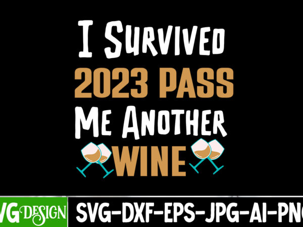 I survived 2023 pass me another wine t-shirt design, i survived 2023 pass me another wine vector t-shirt design, i survived 2023 pass me ano