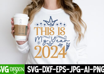 This is My Year 2024 T-Shirt Design, This is My Year 2024 Vector T-Shirt Design, Happy New Year 2024 SVG Bundle,New Years SVG Bundle, New Ye