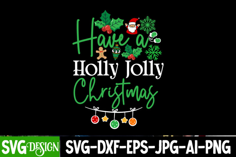 Have a Holly jolly Christmas T-Shirt Design, Have a Holly jolly Christmas SVG Design, Christmas SVG,Christmas Sign, Christmas Sublimation ,