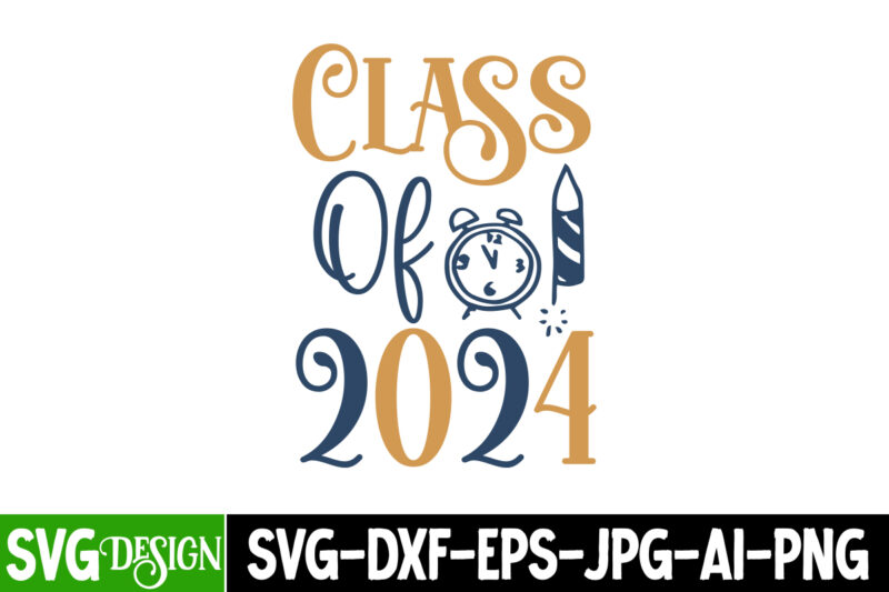 Class of 2024 T-Shirt Design, Class of 2024 Vector t-Shirt Design On Sale, Class of 2024 Sublimation Design, Class of 2024 New Year SVG