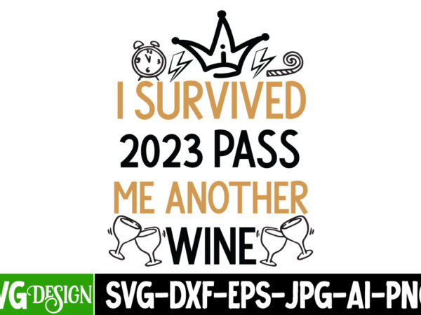 I survived 2023 pass me another wine t-shirt design, i survived 2023 pass me another wine svg cut file, i survived 2023 pass me another wi
