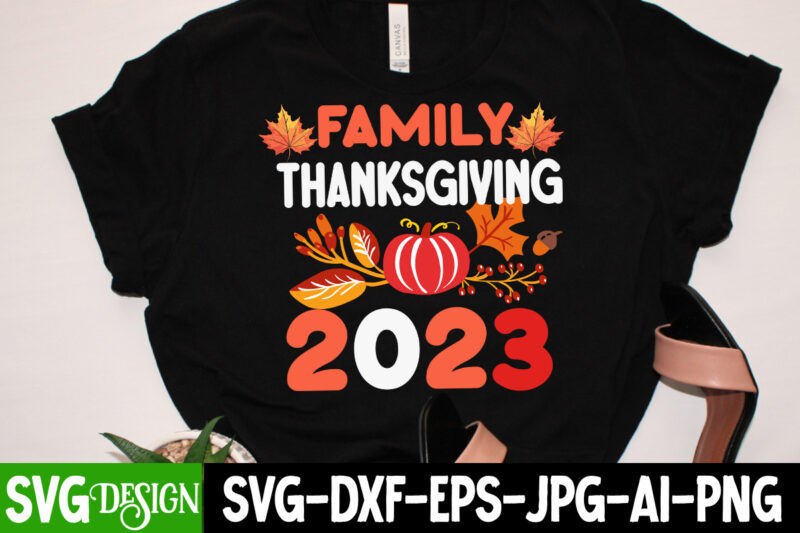 Family Thanksgiving 2023 T-Shirt Design , Family Thanksgiving 2023 SVG Quotes, Thanksgiving SVG Bundle,Thanksgiving T-Shirt Design, Thanksgi