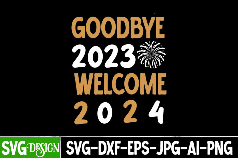 Goodbye 2023 Welcome 2024 T-Shirt Design, Goodbye 2023 Welcome 2024 SVG Design, New Year SVG Bundle,New Year T-Shirt Design, New Year SVG B