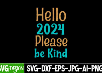 Hello 2024 Please be Kind T-Shirt Design, New Year SVG Bundle,New Year T-Shirt Design, New Year SVG Bundle Quotes