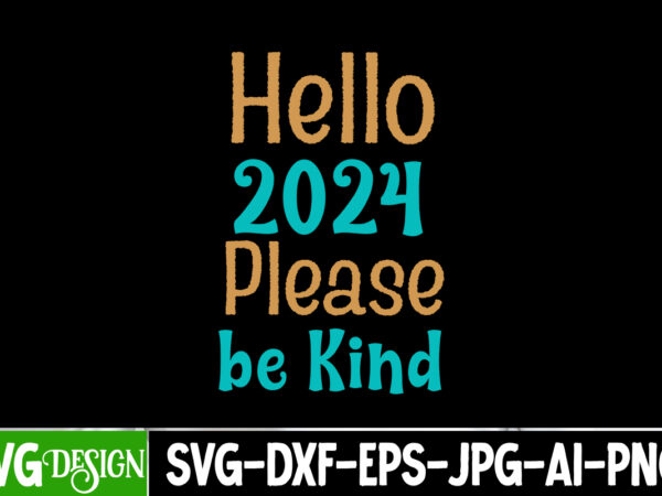 Hello 2024 please be kind t-shirt design, new year svg bundle,new year t-shirt design, new year svg bundle quotes