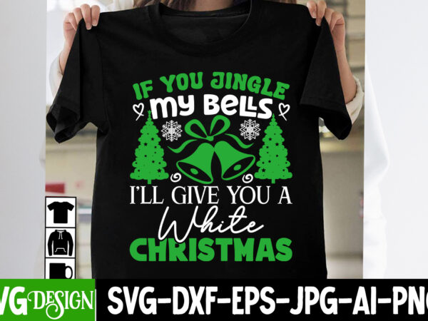 If you jingle my bells i’ll give you a white christmas t-shirt design, if you jingle my bells i’ll give you a white christmas vector t-shirt