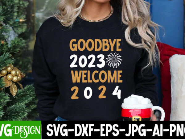 Goodbye 2023 welcome 2024 t-shirt design, goodbye 2023 welcome 2024 svg design, new year svg bundle,new year t-shirt design, new year svg b