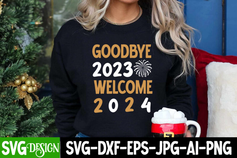 Goodbye 2023 Welcome 2024 T-Shirt Design, Goodbye 2023 Welcome 2024 SVG Design, New Year SVG Bundle,New Year T-Shirt Design, New Year SVG B