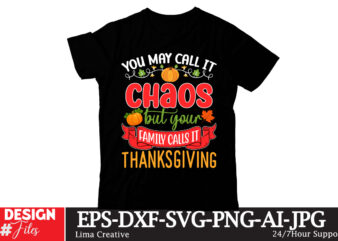 You May Call It Chaos But Your Family Calls It Thanksgiving T-shirt Design ,Thanksgiving T-shirt Design