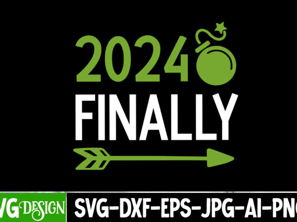 2024 finally t-shirt design, 2024 finally svg cut file, new year svg bundle,new year t-shirt design, new year svg bundle quotes