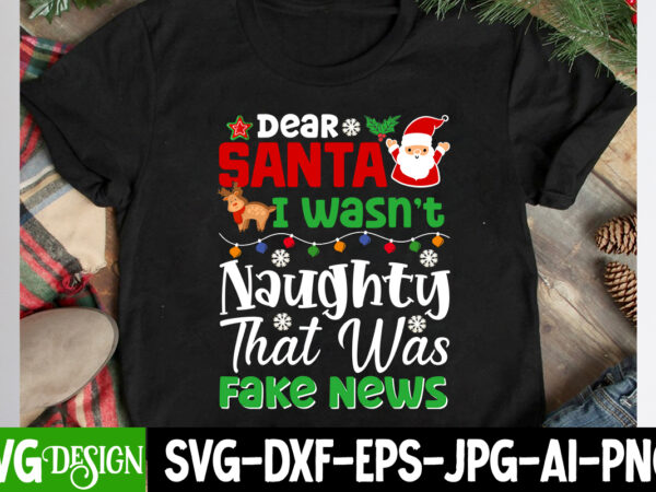 Dear santa i wasn’t naughty that was fake news t-shirt design, dear santa i wasn’t naughty that was fake news vector t-shirt design