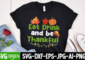 Eat Drink And Be Thankful T-Shirt Design, Eat Drink And Be Thankful SVG Cut File, Thanksgiving SVG Bundle,Thanksgiving T-Shirt Design, Thank