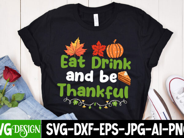 Eat drink and be thankful t-shirt design, eat drink and be thankful svg cut file, thanksgiving svg bundle,thanksgiving t-shirt design, thank