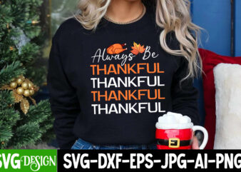 Always Be Thankful T-Shirt Design, Always Be Thankful vector Design, Thanksgiving SVG Bundle,Thanksgiving T-Shirt Design, Thanksgiving PNG